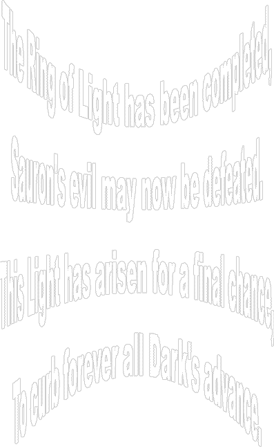 If The Ring of Light is completed,  Then Sauron's evil can be defeated.  This Light rises as one final chance,  To curb forever all Dark's advance.  